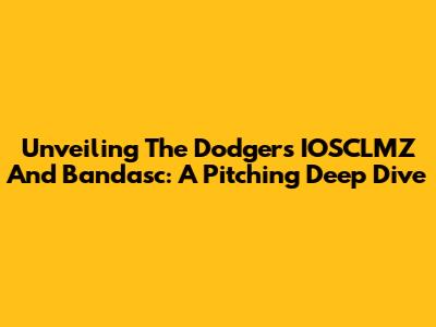 Unveiling The Dodgers' IOSCLMZ And Bandasc: A Pitching Deep Dive