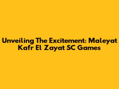 Unveiling The Excitement: Maleyat Kafr El Zayat SC Games