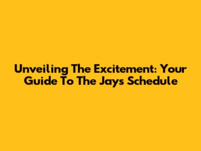 Unveiling The Excitement: Your Guide To The Jays' Schedule