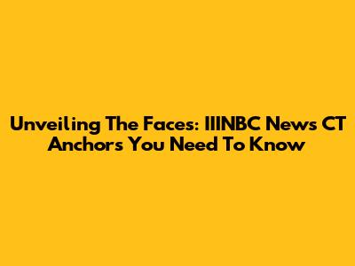 Unveiling The Faces: IIINBC News CT Anchors You Need To Know
