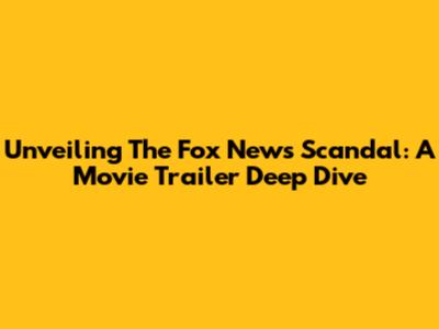 Unveiling The Fox News Scandal: A Movie Trailer Deep Dive