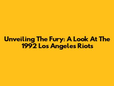 Unveiling The Fury: A Look At The 1992 Los Angeles Riots