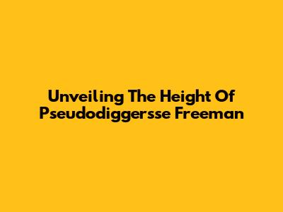 Unveiling The Height Of Pseudodiggersse Freeman