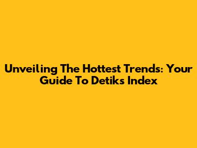 Unveiling The Hottest Trends: Your Guide To Detik's Index