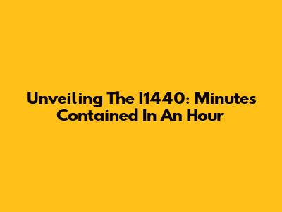 Unveiling The I1440: Minutes Contained In An Hour