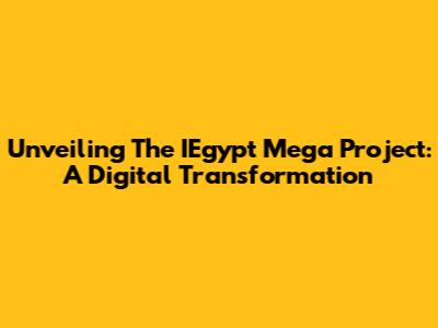 Unveiling The IEgypt Mega Project: A Digital Transformation