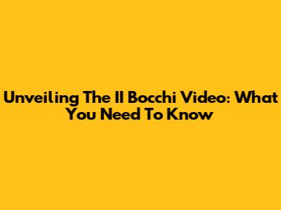 Unveiling The II Bocchi Video: What You Need To Know