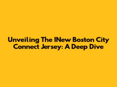 Unveiling The INew Boston City Connect Jersey: A Deep Dive