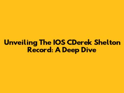 Unveiling The IOS CDerek Shelton Record: A Deep Dive