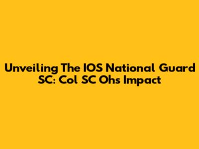 Unveiling The IOS National Guard SC: Col SC Oh's Impact