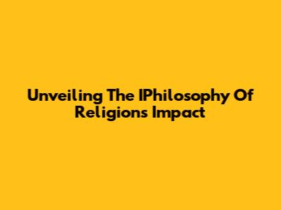 Unveiling The IPhilosophy Of Religion's Impact