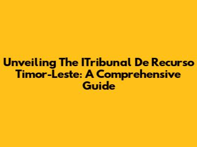 Unveiling The ITribunal De Recurso Timor-Leste: A Comprehensive Guide