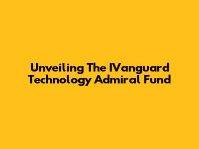 Unveiling The IVanguard Technology Admiral Fund