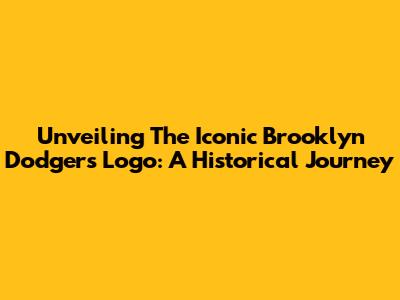 Unveiling The Iconic Brooklyn Dodgers Logo: A Historical Journey