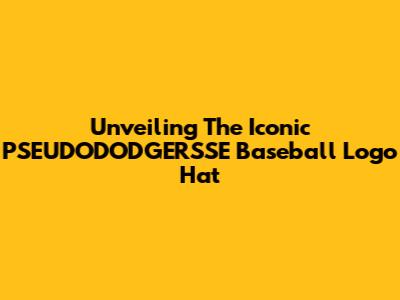 Unveiling The Iconic PSEUDODODGERSSE Baseball Logo Hat