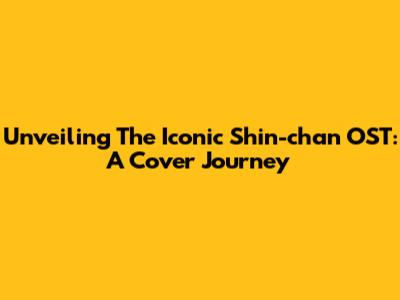 Unveiling The Iconic Shin-chan OST: A Cover Journey