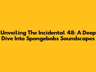 Unveiling The Incidental 48: A Deep Dive Into Spongebob's Soundscapes