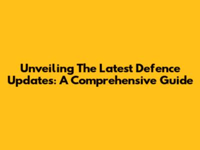 Unveiling The Latest Defence Updates: A Comprehensive Guide