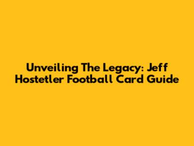 Unveiling The Legacy: Jeff Hostetler Football Card Guide