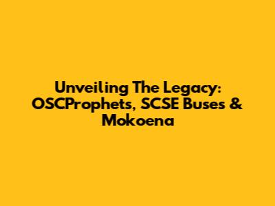 Unveiling The Legacy: OSCProphets, SCSE Buses & Mokoena