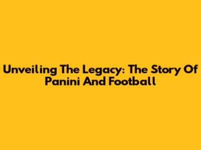 Unveiling The Legacy: The Story Of Panini And Football