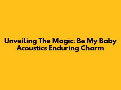 Unveiling The Magic: 'Be My Baby' Acoustic's Enduring Charm