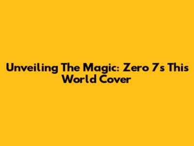 Unveiling The Magic: Zero 7's 'This World' Cover
