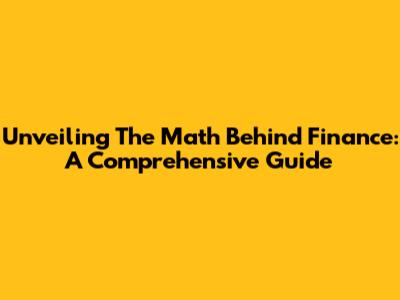 Unveiling The Math Behind Finance: A Comprehensive Guide