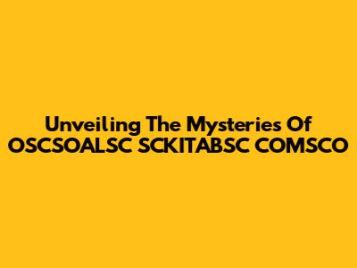 Unveiling The Mysteries Of OSCSOALSC SCKITABSC COMSCO