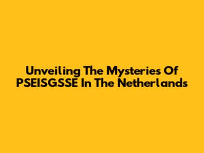 Unveiling The Mysteries Of PSEISGSSE In The Netherlands