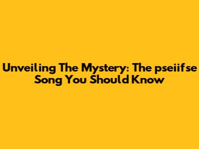 Unveiling The Mystery: The 'pseiifse' Song You Should Know