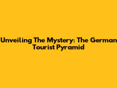 Unveiling The Mystery: The German Tourist Pyramid