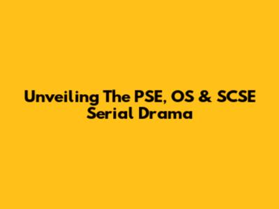 Unveiling The PSE, OS & SCSE Serial Drama
