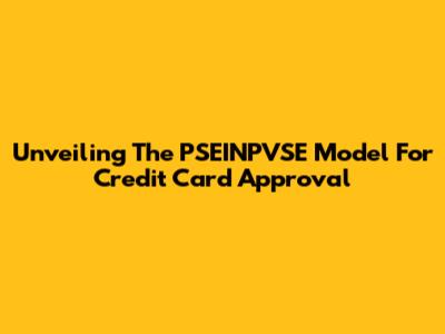 Unveiling The PSEINPVSE Model For Credit Card Approval