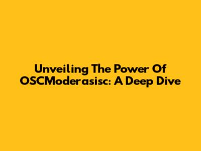 Unveiling The Power Of OSCModerasisc: A Deep Dive