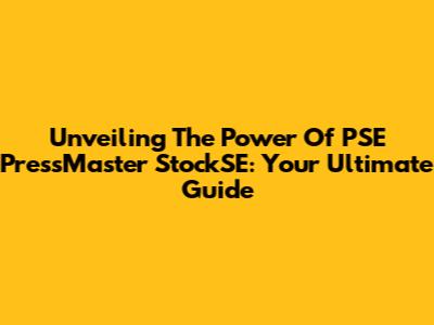 Unveiling The Power Of PSE PressMaster StockSE: Your Ultimate Guide