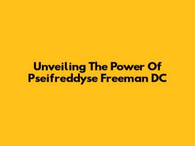 Unveiling The Power Of Pseifreddyse Freeman DC
