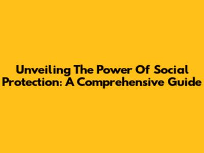 Unveiling The Power Of Social Protection: A Comprehensive Guide
