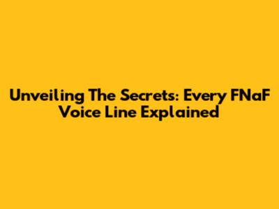 Unveiling The Secrets: Every FNaF Voice Line Explained