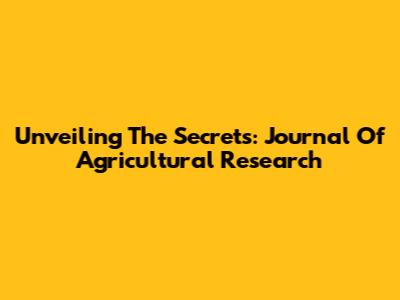 Unveiling The Secrets: Journal Of Agricultural Research