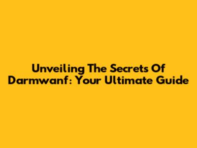 Unveiling The Secrets Of Darmwanf: Your Ultimate Guide