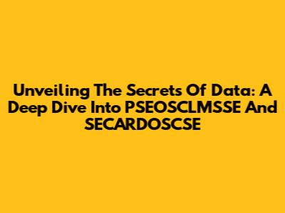 Unveiling The Secrets Of Data: A Deep Dive Into PSEOSCLMSSE And SECARDOSCSE