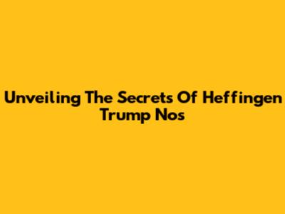 Unveiling The Secrets Of Heffingen Trump Nos