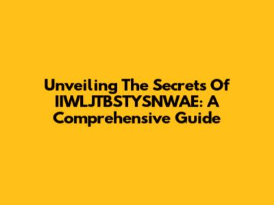 Unveiling The Secrets Of IIWLJTBSTYSNWAE: A Comprehensive Guide