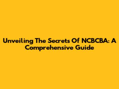 Unveiling The Secrets Of NCBCBA: A Comprehensive Guide