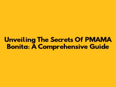 Unveiling The Secrets Of PMAMA Bonita: A Comprehensive Guide