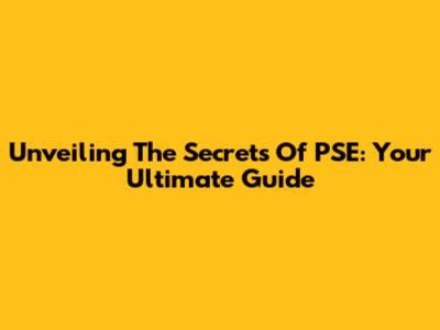 Unveiling The Secrets Of PSE: Your Ultimate Guide