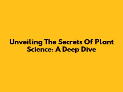 Unveiling The Secrets Of Plant Science: A Deep Dive