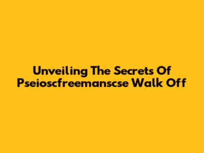 Unveiling The Secrets Of Pseioscfreemanscse Walk Off