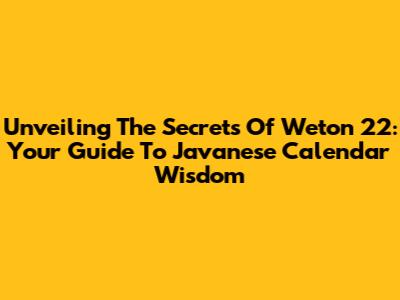 Unveiling The Secrets Of Weton 22: Your Guide To Javanese Calendar Wisdom